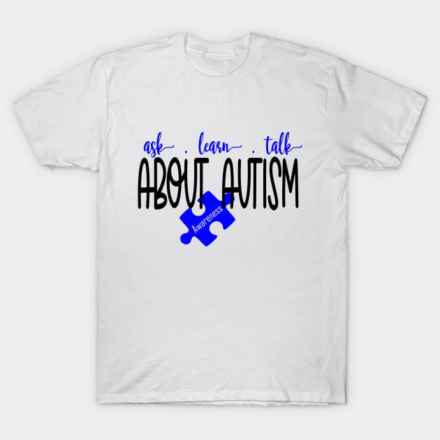 Ask, Learn, Talk about Autism T-Shirt by Cargoprints